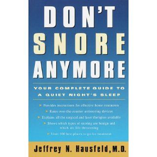 Don't Snore Anymore: Your Complete Guide to a Quiet Night's Sleep: Jeffrey N. Hausfeld M.D. F.A.: 9780609801543: Books