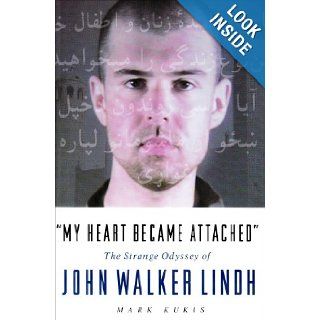 "My Heart Became Attached" The Strange Journey of John Walker Lindh Mark Kukis 9781574887594 Books