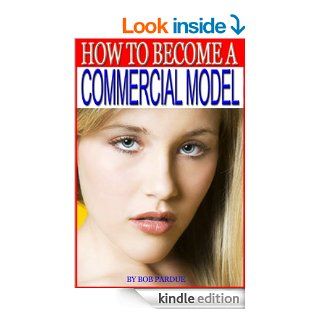 How to Become a Commercial Model eBook: Bob Pardue: Kindle Store