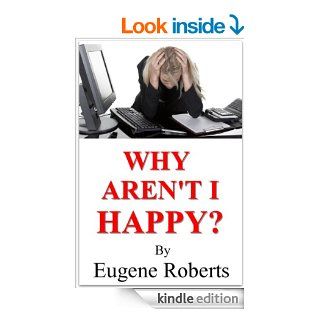 Why Aren't I Happy? eBook: Eugene Roberts: Kindle Store