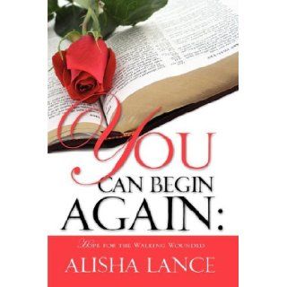 YOU CAN BEGIN AGAIN: Alisha Lance: 9781604774559: Books