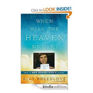 When Will the Heaven Begin? This Is Ben Breedlove's Story   Kindle edition by Ally Breedlove, Ken Abraham. Religion & Spirituality Kindle eBooks @ .