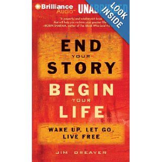 End Your Story, Begin Your Life Wake Up, Let Go, Live Free Jim Dreaver, Fred Stella 9781455861385 Books