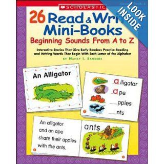 26 Read & Write Mini Books: Beginning Sounds From A to Z: Interactive Stories That Give Early Readers Practice Reading and Writing Words That Begin With Each Letter of the Alphabet: Nancy I. Sanders: 9780439576277: Books