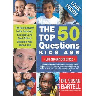 The Top 50 Questions Kids Ask (3rd through 5th Grade): The Best Answers to the Smartest, Strangest, and Most Difficult Questions Kids Always Ask: Susan Bartell Dr.: 9781402219160: Books