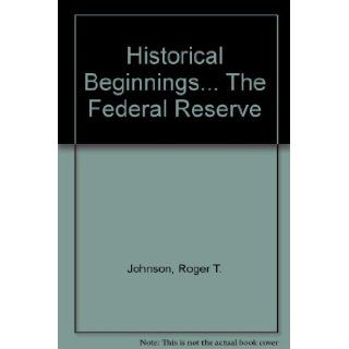Historical BeginningsThe Federal Reserve: Roger T. Johnson: Books