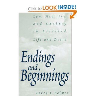 Endings and Beginnings: Law, Medicine, and Society in Assisted Life and Death (9780275966812): Larry Palmer: Books