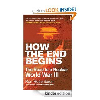 How the End Begins: The Road to a Nuclear World War III eBook: Ron Rosenbaum: Kindle Store