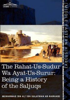 The Rahat Us Sudur Wa Ayat Us Surur: Being a History of the Saljuqs (9781616404635): Muhammad Ibn Ali Ibn Sulayma Ar Rawandi: Books