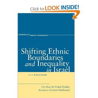 Shifting Ethnic Boundaries and Inequality in Israel: Or, How the Polish Peddler Became a German Intellectual (Studies in Social Inequality) (9780804756976): Aziza Khazzoom: Books