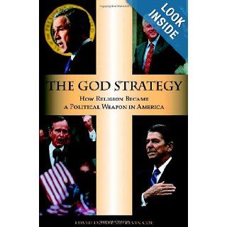 The God Strategy: How Religion Became a Political Weapon in America: David Domke, Kevin Coe: 9780195326413: Books