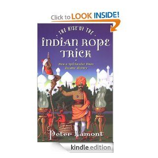 The Rise of the Indian Rope Trick: How a Spectacular Hoax Became History eBook: Peter Lamont: Kindle Store