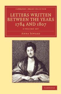 Letters Written between the Years 1784 and 1807 6 Volume Set (Cambridge Library Collection   Literary  Studies) (9781108059541): Anna Seward: Books