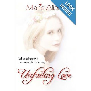 Unfailing Love: When a life story becomes His love story: Mrs Marie Allan: 9781481170222: Books