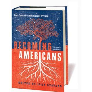 Becoming Americans: Four Centuries of Immigrant Writing (9781598530513): Ilan Stavans: Books