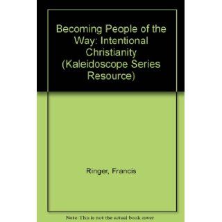 Becoming People of the Way: Intentional Christianity (A Kaleidoscope Series Resource): Francis E. Ringer: 9780829808797: Books