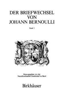 Der Briefwechsel von Johann I Bernoulli: Band 3 Der Briefwechsel mit Pierre Varignon. Zweiter Teil:1702 1714 (German Edition): Johann I Bernoulli, P. Costabel, J. Peiffer: 9783764326371: Books