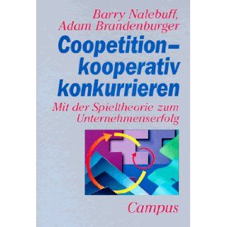 Coopetition, kooperativ konkurrieren. Mit der Spieltheorie zum Unternehmenserfolg.: Barry J. Nalebuff, Adam M. Brandenburger: 9783593355856: Books