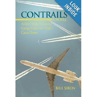 Contrails: Airline Flying in Eastern Europe Before the Wall Came Down: Bill Siren: 9781475966022: Books