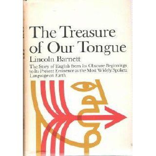 The Treasure of Our Tongue: The Story of English from Its Obscure Beginnings to Its Present Eminence as the Most Widely Spoken Language: Lincoln Kinnear Barnett: 9780394449425: Books