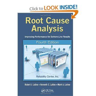 Root Cause Analysis: Improving Performance for Bottom Line Results, Fourth Edition: Robert J. Latino, Kenneth C. Latino, Mark A. Latino: 9781439850923: Books