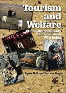 Tourism and Welfare: Ethics, Responsibility and Sustainable Well being: D Hall, F Brown: 9781845930660: Books