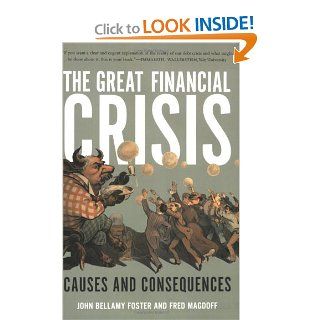The Great Financial Crisis: Causes and Consequences: John Bellamy Foster, Fred Magdoff: 9781583671849: Books