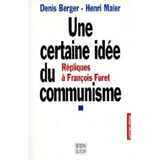 Une certaine idee du communisme: Repliques a Francois Furet (Questions d'epoque) (French Edition): Denis Berger: 9782866452346: Books