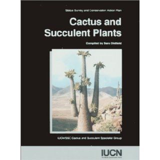 Cactus And Succulent Plants: Status Survey And Conservation Action Plan: IUCN/SSC Cactus and Succulent Specialist Group, Sara Oldfield: 9782831703909: Books
