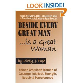 Beside Every Great ManIs a Great Woman: African American Women of Courage, Intellect, Strength, Beauty & Perseverance: Kitty Pope: 9780974977942: Books