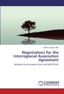 Negotiations for the Interregional Association Agreement: between the European Union and MERCOSUR (9783846596173): Valeria Marina Valle: Books