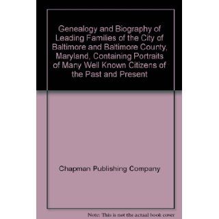 Genealogy and Biography of Leading Families of the City of Baltimore and Baltimore County, Maryland, Containing Portraits of Many Well Known Citizens of the Past and Present: Chapman Publishing Company: 9780788424076: Books
