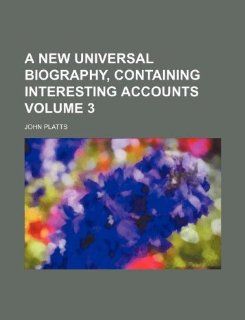 A new universal biography, containing interesting accounts Volume 3: John Platts: 9781231234440: Books
