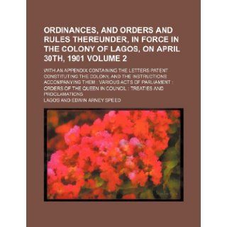 Ordinances, and orders and rules thereunder, in force in the colony of Lagos, on April 30th, 1901 Volume 2 ; with an appendix containing the lettersthem: various acts of parliament : orde: Lagos: 9781155095233: Books