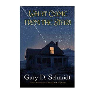 [ [ [ What Came from the Stars [ WHAT CAME FROM THE STARS ] By Schmidt, Gary D ( Author )Sep 04 2012 Hardcover: Gary D Schmidt: Books