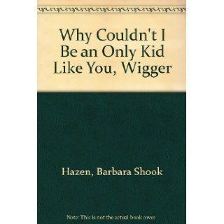 Why Couldn't I Be an Only Kid Like You, Wigger: Barbara Shook Hazen, Leigh Grant: 9780689304880: Books