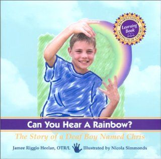 Can You Hear a Rainbow?: The Story of a Deaf Boy Named Chris (Rehabilitation Institute of Chicago Learning Book): Jamee Riggio Heelan, Nicola Simmonds: 9781561452682: Books