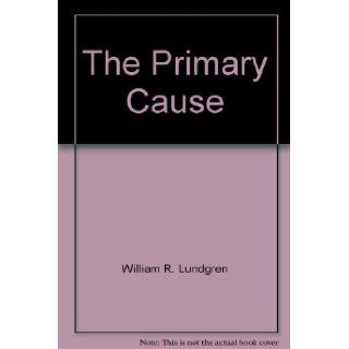 The primary cause;: A novel of the men of the Strategic Air Command: William R Lundgren: Books
