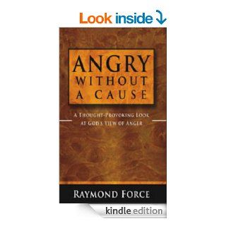 Angry Without a Cause   A Thought Provoking Look at God's View of Anger eBook: Raymond Force: Kindle Store