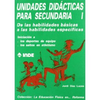 Unidades didcticas para secundaria I : de las habilidades bsicas a las habilidades especficas: Jordi Daz Lucea: 9788487330216: Books