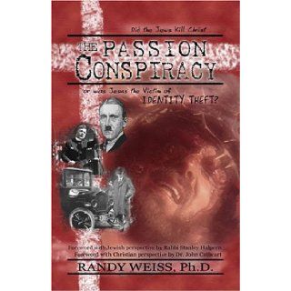 The Passion Conspiracy: Did the Jews Kill Christ or was Jesus the Victim of Identity Theft?: Randy Weiss: 9781573760041: Books