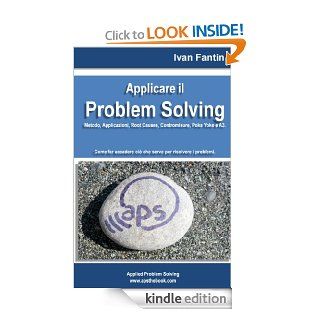 Applicare il Problem Solving. Metodo, Applicazioni, Root Causes, Contromisure, Poka Yoke, A3 (Italian Edition)   Kindle edition by Ivan Fantin. Business & Money Kindle eBooks @ .