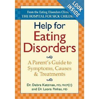 Help for Eating Disorders: A Parent's Guide to Symptoms, Causes and Treatment: Dr. Debra Katzman, Leora Pinhas: 9780778801153: Books