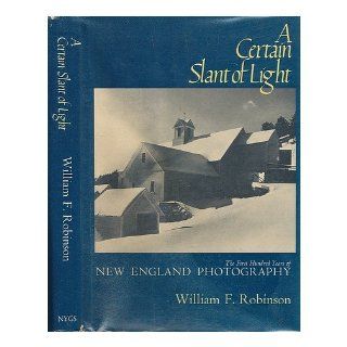 A Certain Slant of Light: The First Hundred Years of New England Photography: William F. Robinson: 9780821207529: Books