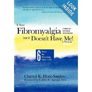 I Have Fibromyalgia / Chronic Fatigue Syndrome, But It Doesn't Have Me a Memoir Six Steps for Reversing Fms/ Cfs Chantal K. Hoey Sanders 9781452501499 Books