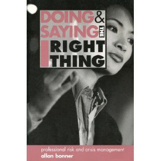 Doing & Saying the Right Thing: Professional Risk & Crisis Management: Allan Bonner: 9780919614987: Books