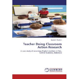 Teacher Doing Classroom Action Research: A case study of secondary English teachers in Palu, Central Sulawesi, Indonesia: Mukrim Thamrin: 9783659118142: Books
