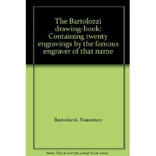 The Bartolozzi drawing book: Containing twenty engravings by the famous engraver of that name: Francesco Bartolozzi: Books