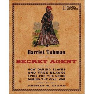 Harriet Tubman, Secret Agent How Daring Slaves and Free Blacks Spied for the Union During the Civil War Thomas B. Allen 9780792278894 Books