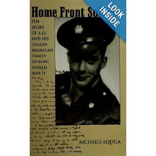 Home Front Soldier: The Story of a Gi and His Italian American Family During World War II: Richard Aquila: 9780791440766: Books